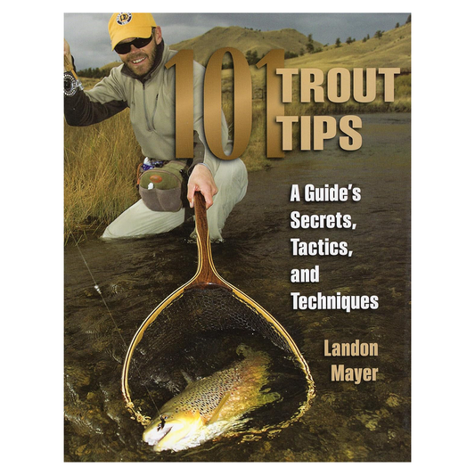 101 Trout Tips: A Guide's Secrets, Tactics, and Techniques