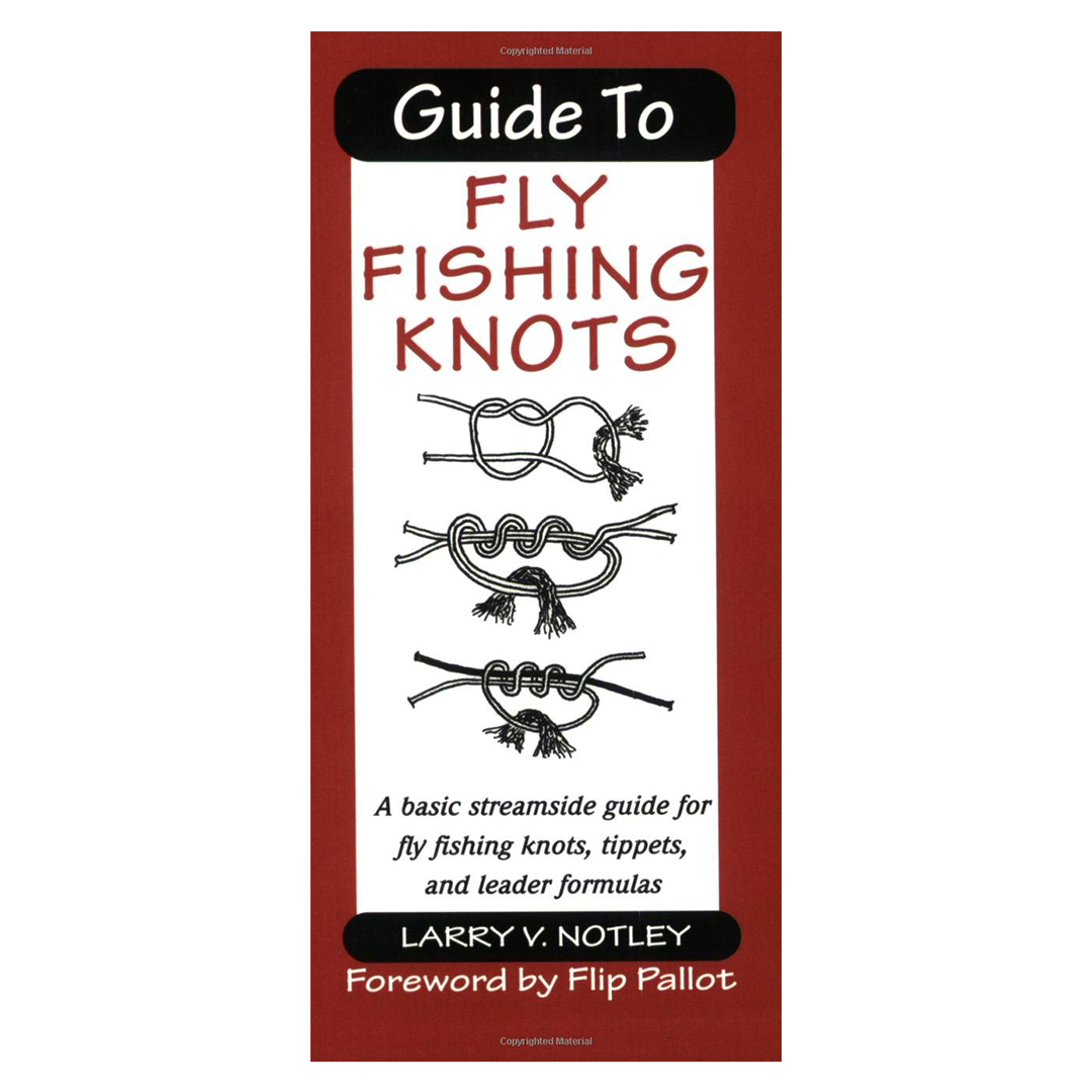 Guide to Fly Fishing Knots: A Basic Streamside Guide for Fly Fishing Knots, Tippets, and Leader Formulas